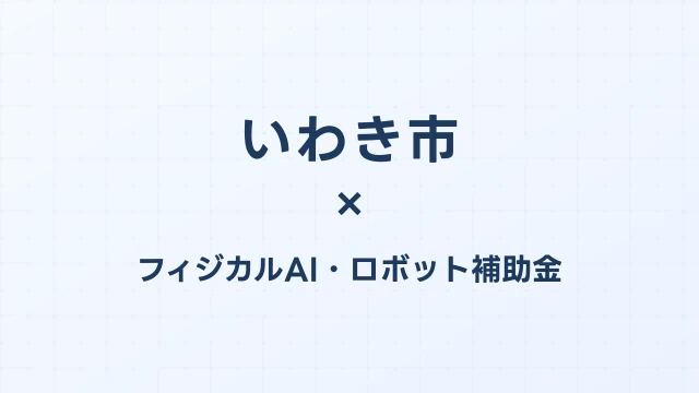 【2026年版】いわき市（福島県）のフィジカルAI・ロボット補助金 完全ガイド