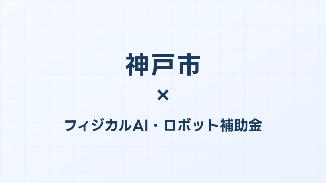 【2026年版】神戸市のフィジカルAI・ロボット補助金 完全ガイド