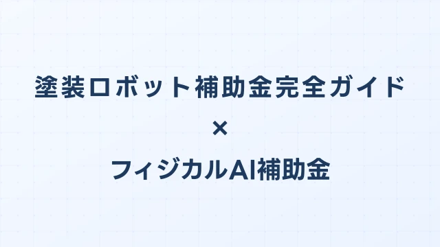 塗装ロボット補助金完全ガイド2026｜自動塗装システムの申請方法と採択事例