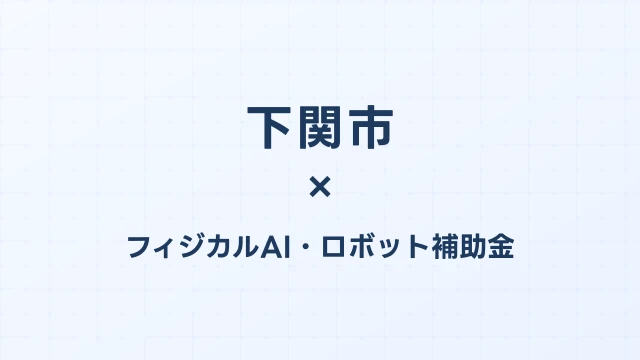 【2026年版】下関市（山口県）のフィジカルAI・ロボット補助金 完全ガイド